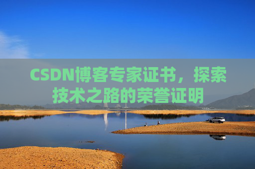 CSDN博客专家证书,探索技术之路的荣誉证明 CSDN博客专家证书,探索技术之路的荣誉证明